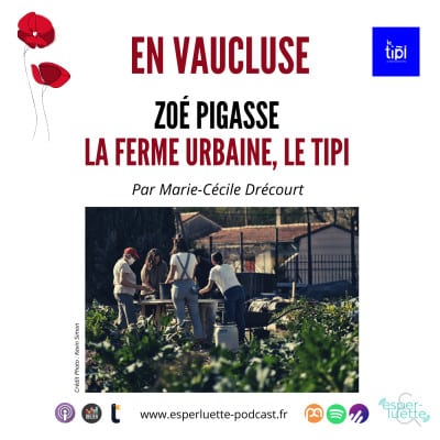 Rencontre avec Zoé Pigasse pour parler de la Ferme Urbaine Le Tipi à Avignon sur Esperluette, le podcast à l'écoute du Vaucluse